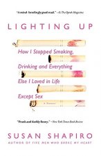 Lighting Up: How I Stopped Smoking, Drinking and Everything Else I Loved in Life Except Sex