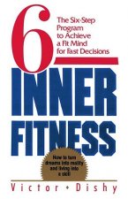 Inner Fitness: The Six-Step Program to Achieve a Fit Mind for Fast Decisions