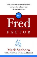 The Fred Factor: How Passion in Your Work and Life Can Turn the Ordinary Into the Extraordinary