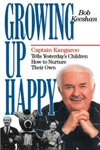 Growing Up Happy: Captain Kangaroo Tells Yesterday's Children How to Nuture Their Own