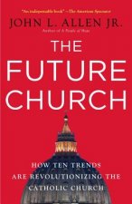 The Future Church: How Ten Trends Are Revolutionizing the Catholic Church