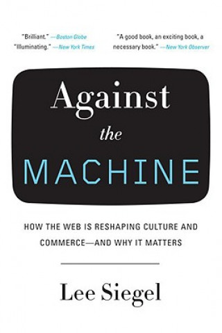 Against the Machine: How the Web Is Reshaping Culture and Commerce--And Why It Matters