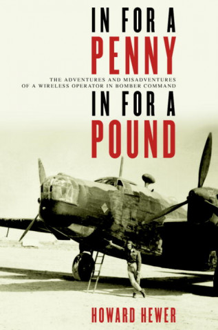 In for a Penny, in for a Pound: The Adventures and Misadventures of a Wireless Operator in Bomber Command