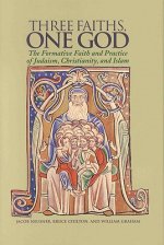 Three Faiths, One God: The Formative Faith and Practice of Judaism, Christianity, and Islam