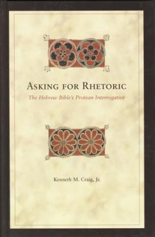 Asking for Rhetoric: The Hebrew Bible's Protean Interrogative