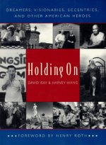 Holding on: Dreamers, Visionaries, Eccentrics, and Other American Heroes