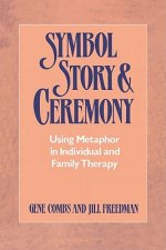 Symbol Story & Ceremony: Using Metaphor in Individual and Family Therapy