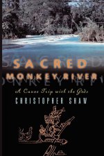 Sacred Monkey River: A Canoe Trip with the Gods