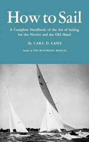 How to Sail: A Complete Handbook of the Art of Sailing for the Novice and the Old Hand