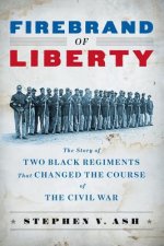 Firebrand of Liberty: The Story of Two Black Regiments That Changed the Course of the Civil War