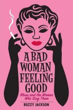 A Bad Woman Feeling Good: Blues and the Women Who Sing Them