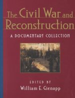 The Civil War and Reconstruction: A Documentary Collection