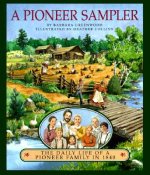 A Pioneer Sampler: The Daily Life of a Pioneer Family in 1840