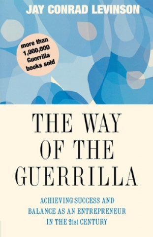 The Way of the Guerrilla: Achieving Success and Balance as an Entrepreneur in the 21st Century