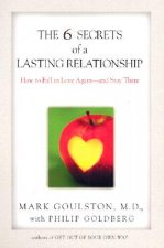 The 6 Secrets of a Lasting Relationship: How to Fall in Love Again--And Stay There