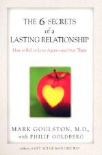 The 6 Secrets of a Lasting Relationship: How to Fall in Love Again--And Stay There