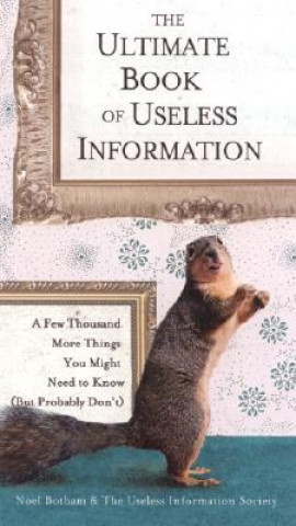 The Ultimate Book of Useless Information: A Few Thousand More Things You Might Need to Know (But Probably Don't)