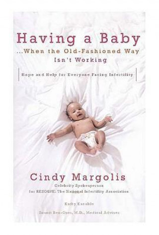 Having a Baby...When the Old-Fashioned Way Isn't Working: Hope and Help for Everyone Facing Infertility