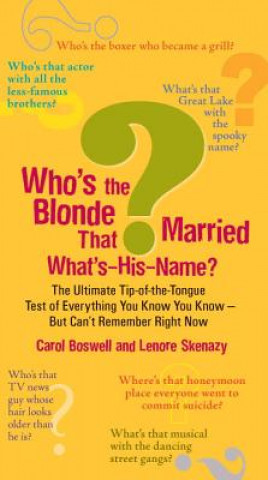 Who's the Blonde That Married What's-His-Name?: The Ultimate Tip-Of-The-Tongue Test of Everything You Know You Know--But Can't Remember Right Now