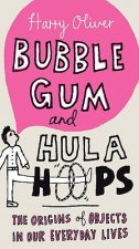 Bubble Gum and Hula Hoops: The Origins of Objects in Our Everyday Lives