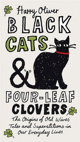 Black Cats & Four-Leaf Clovers: The Origins of Old Wives' Tales and Superstitions in Our Everyday Lives (Harry Oliver)(Miękka)