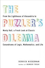 The Puzzler's Dilemma: From the Lighthouse of Alexandria to Monty Hall, a Fresh Look at Classic Conundrums of Logic, Mathematics, and Life