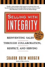 Selling with Integrity: Reinventing Sales Through Collaboration, Respect, and Serving