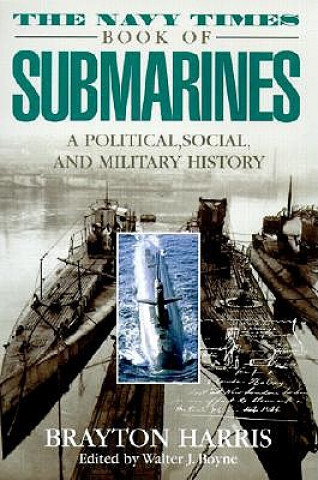 The Navy Times Book of Submarines: A Political, Social Andmilitary His