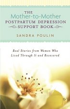 The Mother-To-Mother Pospartum Depression Support Book: Real Stories from Women Who Lived Through It and Recovered