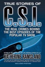 True Stories of C.S.I.: The Real Crimes Behind the Best Episodes of the Popular TV Show