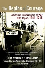 The Depths of Courage: American Submariners at War with Japan, 1941-1945