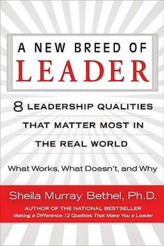 A New Breed of Leader: 8 Leadership Qualities That Matter Most in the Real World: What Works, What Doesn't, and Why