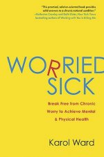 Worried Sick: Break Free from Chronic Worry to Achieve Mental & Physical Health