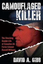 Camouflaged Killer: The Shocking Double Life of Canadian Air Force Colonel Russell Williams