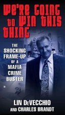 We're Going to Win This Thing: The Shocking Frame-Up of a Mafia Crime Buster