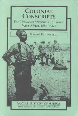 Colonial Conscripts: The Tirailleurs Senegalais in French West Africa, 1857-1960