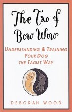 The Tao of Bow Wow: Understanding and Training Your Dog the Taoist Way