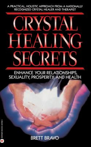 Crystal Healing Secrets: Enhance Your Relationships, Sexuality, Prosperity, and Health