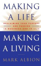 Making a Life, Making a Living: Reclaiming Your Purpose & Passion in Business & in Life