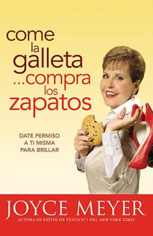 Come la Galleta... Compra los Zapatos: Date Permiso A Ti Misma y Relajate = Eat the Cookie... Buy the Shoes