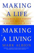 Making a Life, Making a Living: Reclaiming Your Purpose and Passion in Business and in Life