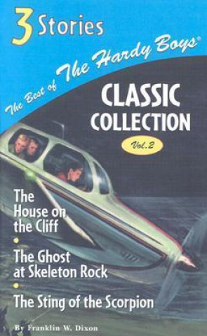 The Best of the Hardy Boy Classics Colletion Volume 2 the House on the Cliff/The Ghost at Skeleton Rock/The Sting of the Scorpion