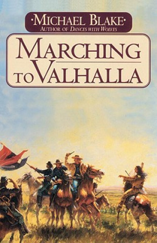 Marching to Valhalla: A Novel of Custer's Last Days