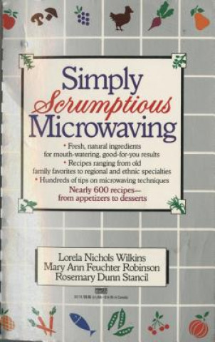 Simply Scrumptious Microwaving: A Collection of Recipes from Simple Everyday to Elegant Gourmet Dishes