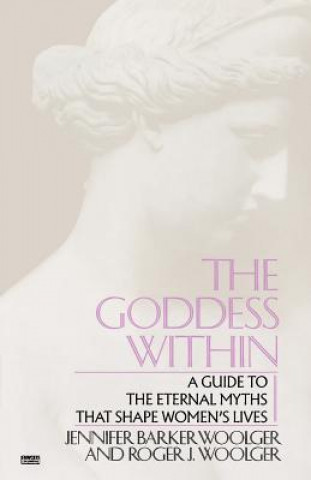 Goddess Within: A Guide to the Eternal Myths That Shape Women's Lives