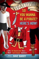 Pirattitude!: So You Wanna Be a Pirate?: Here's How!