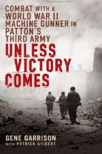 Unless Victory Comes: Combat with a World War II Machine Gunner in Patton's Third Army