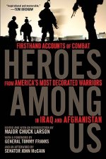 Heroes Among Us: Firsthand Accounts of Combat from America's Most Decorated Warriors in Iraq and Afghanistan