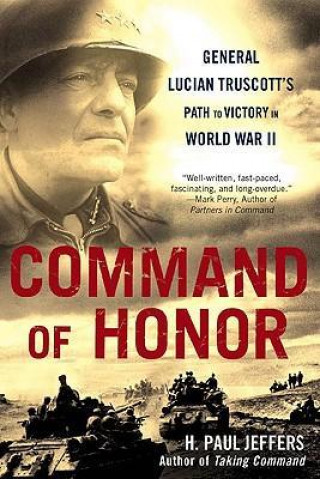 Command of Honor: General Lucian Truscott's Path to Victory in World War II (H. Paul Jeffers)(Miękka)