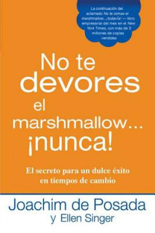 No Te Devores el Marshmallow...Nunca!: El Secreto Para un Dulce Exito en Tiempos de Cambio = Don't Gobble the Marshmallow...Ever!